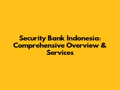 Security Bank Indonesia: Comprehensive Overview & Services