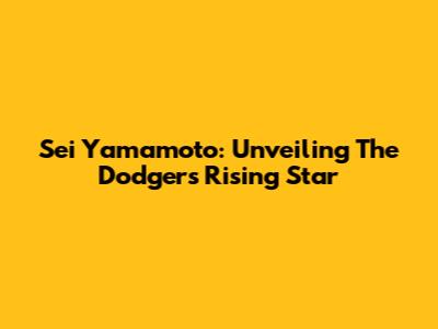 Sei Yamamoto: Unveiling The Dodgers' Rising Star