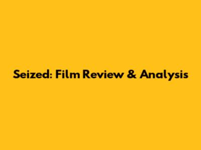Seized: Film Review & Analysis