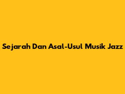 Sejarah Dan Asal-Usul Musik Jazz