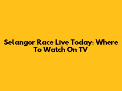Selangor Race Live Today: Where To Watch On TV