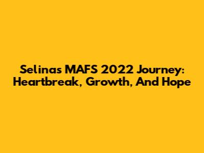 Selina's MAFS 2022 Journey: Heartbreak, Growth, And Hope