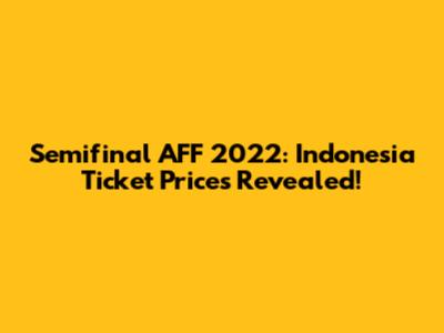 Semifinal AFF 2022: Indonesia Ticket Prices Revealed!