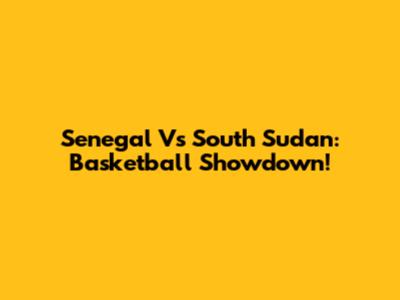 Senegal Vs South Sudan: Basketball Showdown!