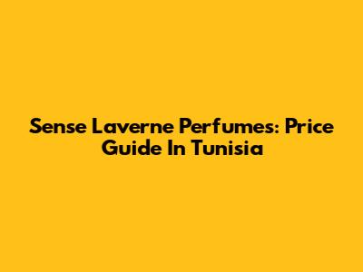 Sense Laverne Perfumes: Price Guide In Tunisia