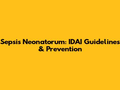 Sepsis Neonatorum: IDAI Guidelines & Prevention