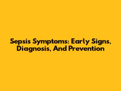 Sepsis Symptoms: Early Signs, Diagnosis, And Prevention