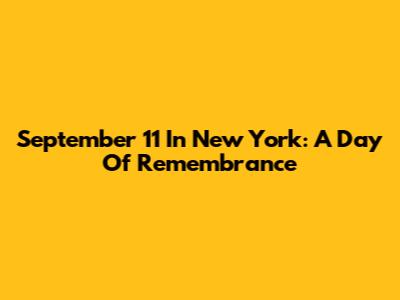 September 11 In New York: A Day Of Remembrance