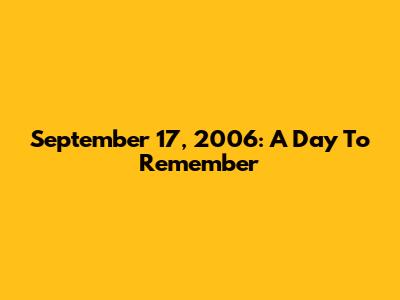 September 17, 2006: A Day To Remember