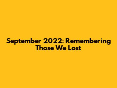 September 2022: Remembering Those We Lost