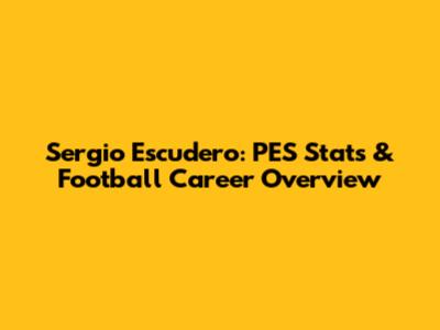 Sergio Escudero: PES Stats & Football Career Overview