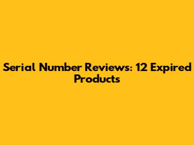 Serial Number Reviews: 12 Expired Products