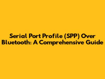 Serial Port Profile (SPP) Over Bluetooth: A Comprehensive Guide