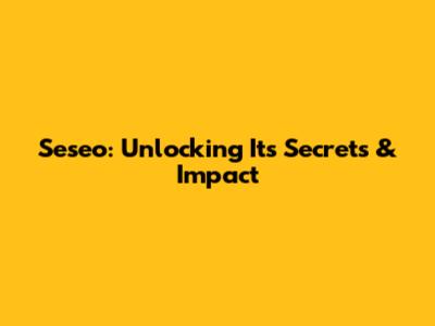 Seseo: Unlocking Its Secrets & Impact