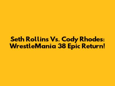 Seth Rollins Vs. Cody Rhodes: WrestleMania 38 Epic Return!