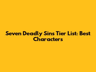 Seven Deadly Sins Tier List: Best Characters