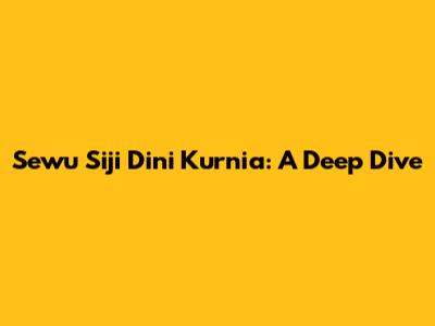 Sewu Siji Dini Kurnia: A Deep Dive