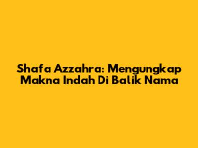 Shafa Azzahra: Mengungkap Makna Indah Di Balik Nama