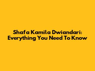Shafa Kamila Dwiandari: Everything You Need To Know