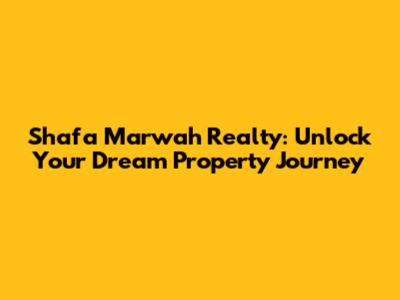 Shafa Marwah Realty: Unlock Your Dream Property Journey