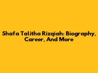 Shafa Talitha Rizqiah: Biography, Career, And More