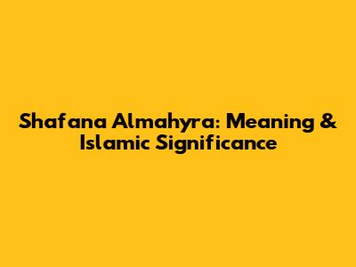 Shafana Almahyra: Meaning & Islamic Significance
