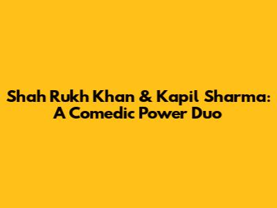 Shah Rukh Khan & Kapil Sharma: A Comedic Power Duo