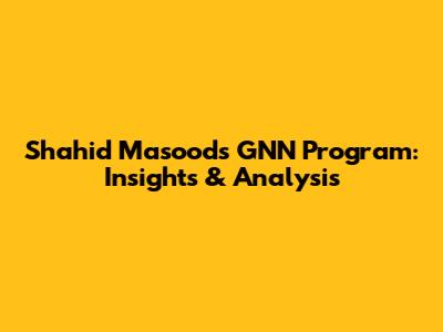 Shahid Masood's GNN Program: Insights & Analysis