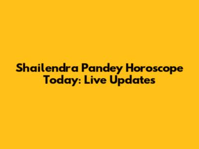 Shailendra Pandey Horoscope Today: Live Updates