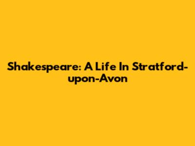 Shakespeare: A Life In Stratford-upon-Avon