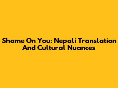 Shame On You: Nepali Translation And Cultural Nuances