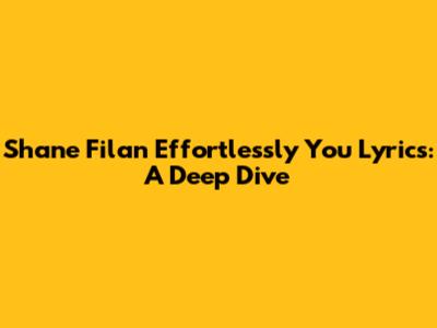 Shane Filan "Effortlessly You" Lyrics: A Deep Dive