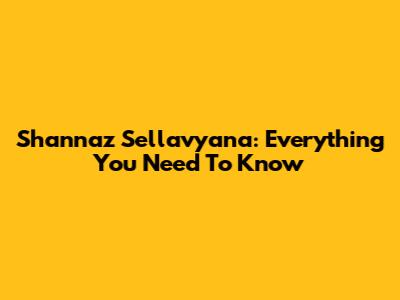 Shannaz Sellavyana: Everything You Need To Know