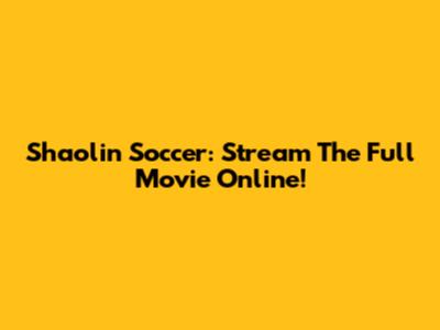 Shaolin Soccer: Stream The Full Movie Online!
