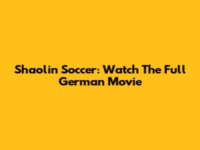 Shaolin Soccer: Watch The Full German Movie