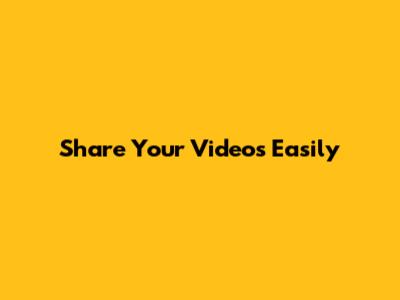Share Your Videos Easily