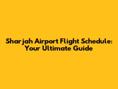 Sharjah Airport Flight Schedule: Your Ultimate Guide