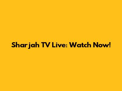 Sharjah TV Live: Watch Now!