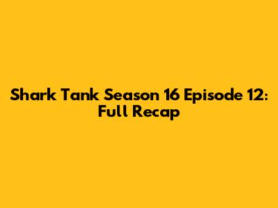 Shark Tank Season 16 Episode 12: Full Recap