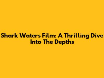 Shark Waters Film: A Thrilling Dive Into The Depths