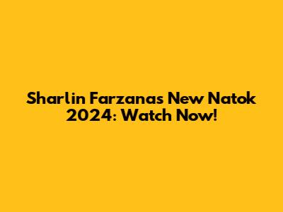 Sharlin Farzana's New Natok 2024: Watch Now!