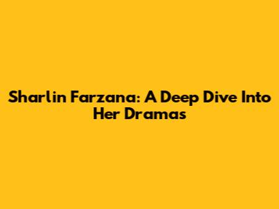 Sharlin Farzana: A Deep Dive Into Her Dramas