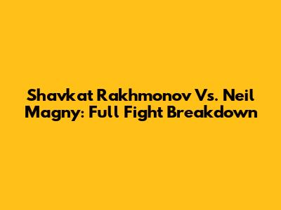 Shavkat Rakhmonov Vs. Neil Magny: Full Fight Breakdown