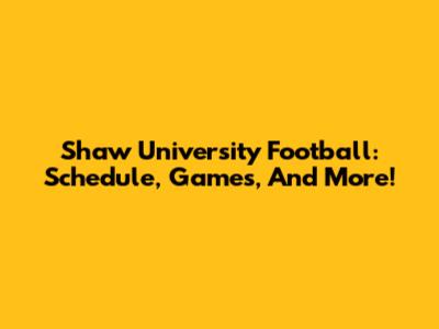 Shaw University Football: Schedule, Games, And More!