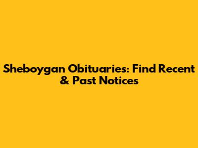 Sheboygan Obituaries: Find Recent & Past Notices