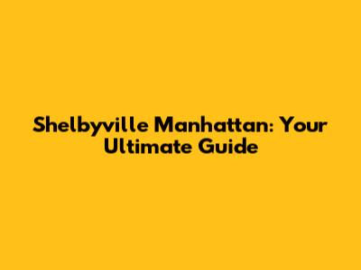 Shelbyville Manhattan: Your Ultimate Guide