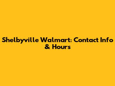 Shelbyville Walmart: Contact Info & Hours