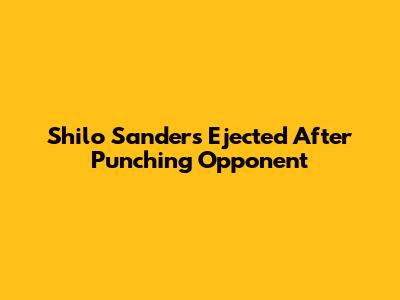 Shilo Sanders Ejected After Punching Opponent