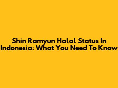 Shin Ramyun Halal Status In Indonesia: What You Need To Know