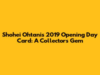 Shohei Ohtani's 2019 Opening Day Card: A Collector's Gem